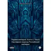 Постер книги Первая империя. Книга 1. Том 8. Наследник короны Российской империи