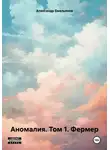 Александр Емельянов - Аномалия. Том 1. Фермер