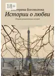 Екатерина Богомолова - Истории о любви. Сборник романтических историй