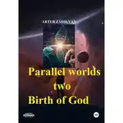 Постер книги Parallel worlds – two. Birth of God