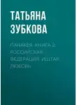 Татьяна Зубкова - Панакея. Книга 2. Российская федерация. Иштар. Любовь