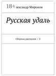 Александр Миронов - Русская удаль. Сборник рассказов – 3