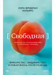 Лора Фридман Уильямс - Свободная. Знакомство, свидания, секс и новая жизнь после развода