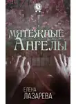 Елена Лазарева - Мятежные ангелы