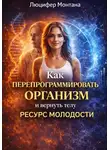 Люцифер Монтана - Как перепрограммировать организм и вернуть телу ресурс молодости