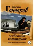 Сергей Гончаров - Осторожно, телевидение