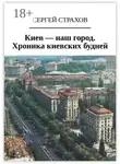 Сергей Страхов - Киев – наш город. Хроника киевских будней