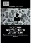 Алексей Ракитин - История бостонского душителя. Хроника подлинного расследования. Книга I