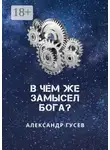 Александр Гусев - В чем же замысел Бога?