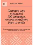 Наталья Зверь - Хватит это терпеть! 100 ответов, которые выбьют дурь из тебя. Ответы на ваши вопросы про отношения от знакомства до интима