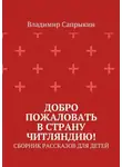 Владимир Сапрыкин - Добро пожаловать в страну Читляндию! Сборник рассказов для детей
