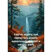 Постер книги Хватит ждать: как перестать искать идеальный момент и начать жить