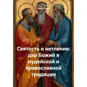 Постер книги Святость и нетление: дар Божий в иудейской и православной традиции