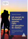 Veronica Larsson - Jak nauczyć się doświadczać orgazmu. Ćwicz od «początku» do «końca». Napisane przez kobietę, która może bardzo łatwo osiągnąć orgazm
