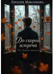 Евгения Максимова - До скорой встречи P.S. Люблю навечно