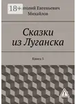 Анатолий Михайлов - Сказки из Луганска. Книга 5