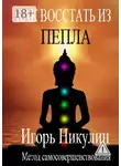 Игорь Никулин - Как восстать из пепла. Метод самосовершенствования
