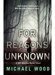 Майкл Вуд - For Reasons Unknown: A gripping crime debut that keeps you guessing until the last page