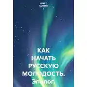 Постер книги КАК НАЧАТЬ РУССКУЮ МОЛОДОСТЬ. Эпилог.