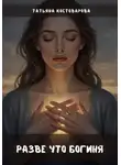 Татьяна Костоварова - Разве что богиня