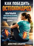 Дмитрий Сибиряк - Как победить остеохондроз обычными физическими упражнениями дома