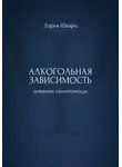 Дарья Шварц - Алкогольная зависимость: дневник самопомощи
