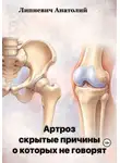 Анатолий Липневич - Артроз: скрытые причины, о которых не говорят