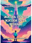 Павел Иванов - Жизнь после жизни есть. Я знаю! Погружение в потусторонний мир