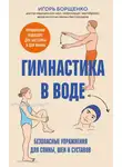 Игорь Борщенко - Гимнастика в воде. Безопасные упражнения для спины, шеи и суставов