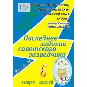 Постер книги Последнее задание советского разведчика. Серия: Устав Подростка, фантастическо-философские сказки. Выпуск шестой