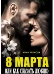 Анна Чернова - Восьмое марта  или как сказать "люблю"