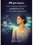 Андрей Зубков - ИИ для жизни: как с помощью нейросетей разобраться в себе и стать своей лучшей версией
