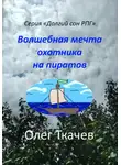 Олег Ткачев - Волшебная мечта охотника на пиратов