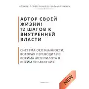 Постер книги Автор своей жизни! 12 шагов к внутренней власти. Система осознанности, которая переводит из режима автопилота в режим управления