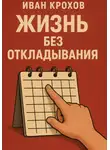 Иван Крохов - Жизнь без откладывания