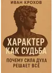 Иван Крохов - Характер как судьба: почему сила духа решает всё