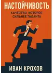 Иван Крохов - Настойчивость: качество, которое сильнее таланта