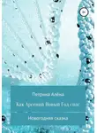 Алёна Петрина - Как Арсений Новый Год спас