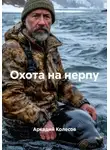 Аркадий Колесов - Охота на нерпу