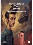 Матвей Добров - Три дебила Верхнедрищенска