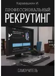 И. Каравашкин - Профессиональный рекрутинг. Самоучитель рекрутера
