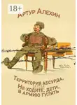 Артур Алехин - Территория абсурда, или Не ходите дети в армии гулять