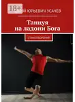 Юрий Усачёв - Танцуя на ладони Бога. Стихотворения