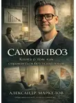 Александр Маркелов - Самовывоз. Книга о том как справляться без психологов.