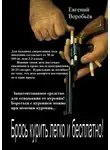 Евгений Воробьев - Брось курить легко и бесплатно! Запатентованное средство для отвыкания от курения! Бороться с курением можно при помощи курения…