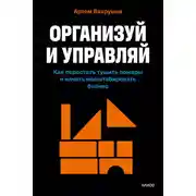 Постер книги Организуй и управляй. Как перестать тушить пожары и начать масштабировать бизнес