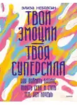 Элиза Неболсин - Твои эмоции – твоя суперсила. Как поймать баланс, понять себя и стать тем, кем хочешь