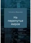 Татьяна Иванова - На перепутье миров