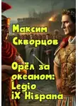 Максим Скворцов - Орёл за океаном: Legio IX Hispana