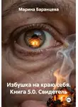 Марина Баранцева - Избушка на краю себя. Книга 5.0. Свидетель